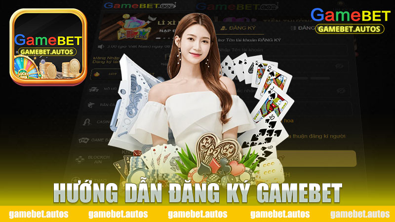 Hướng dẫn đăng ký Gamebet - Tìm hiểu cách thức và lợi ích