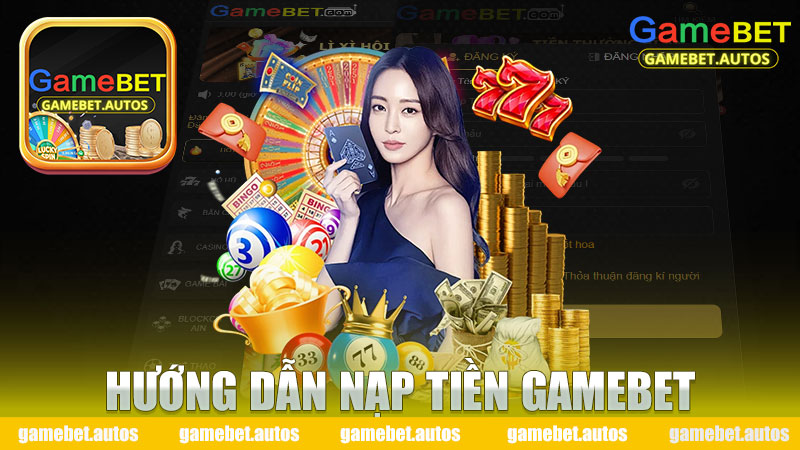 Hướng dẫn nạp tiền Gamebet - Tìm hiểu quy trình và mẹo hiệu quả