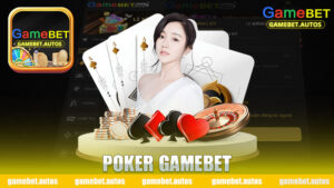 Poker Gamebet: Trải nghiệm trò chơi poker trực tuyến thú vị và hấp dẫn